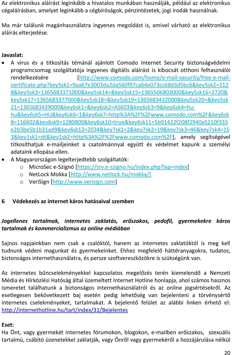 A vírus és a titkosítás témánál ajánlott Comodo Internet Security biztonságvédelmi programcsomag szolgáltatója ingyenes digitális aláírást is kibocsát otthoni felhasználói rendelkezésére [http://www.