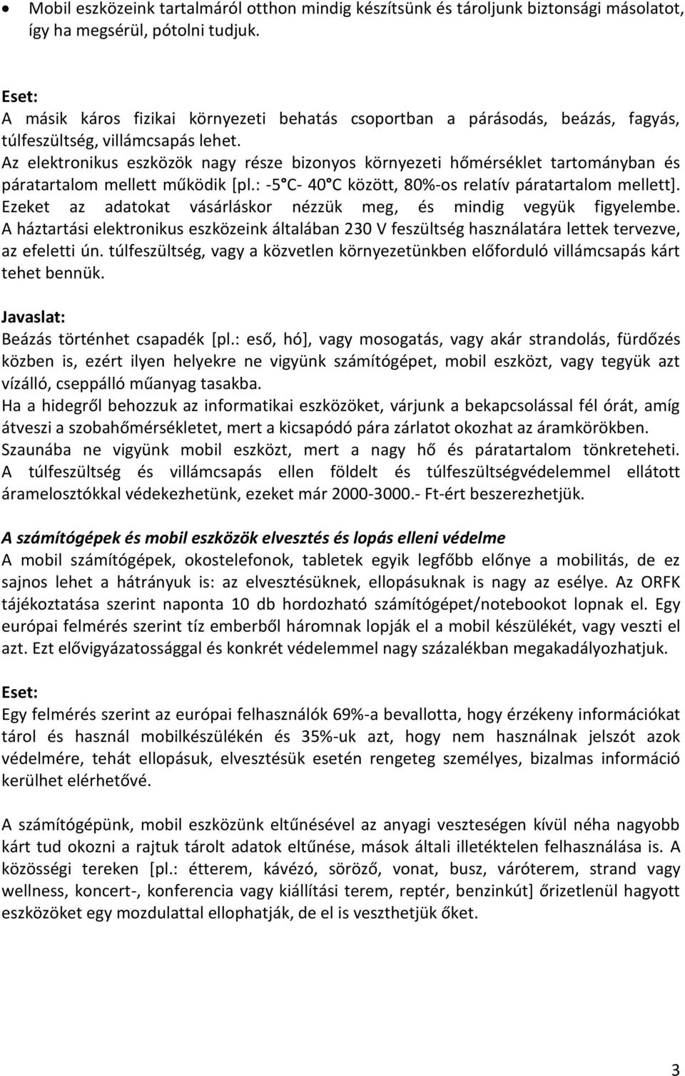 Az elektronikus eszközök nagy része bizonyos környezeti hőmérséklet tartományban és páratartalom mellett működik [pl.: -5 C- 40 C között, 80%-os relatív páratartalom mellett].