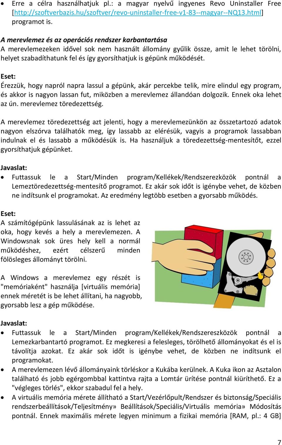 működését. Érezzük, hogy napról napra lassul a gépünk, akár percekbe telik, mire elindul egy program, és akkor is nagyon lassan fut, miközben a merevlemez állandóan dolgozik. Ennek oka lehet az ún.