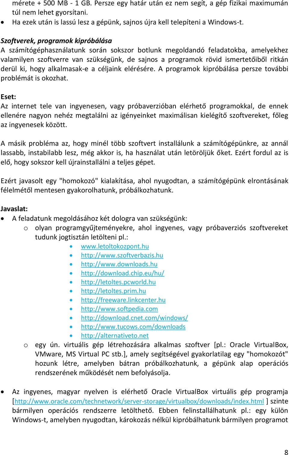 ritkán derül ki, hogy alkalmasak-e a céljaink elérésére. A programok kipróbálása persze további problémát is okozhat.