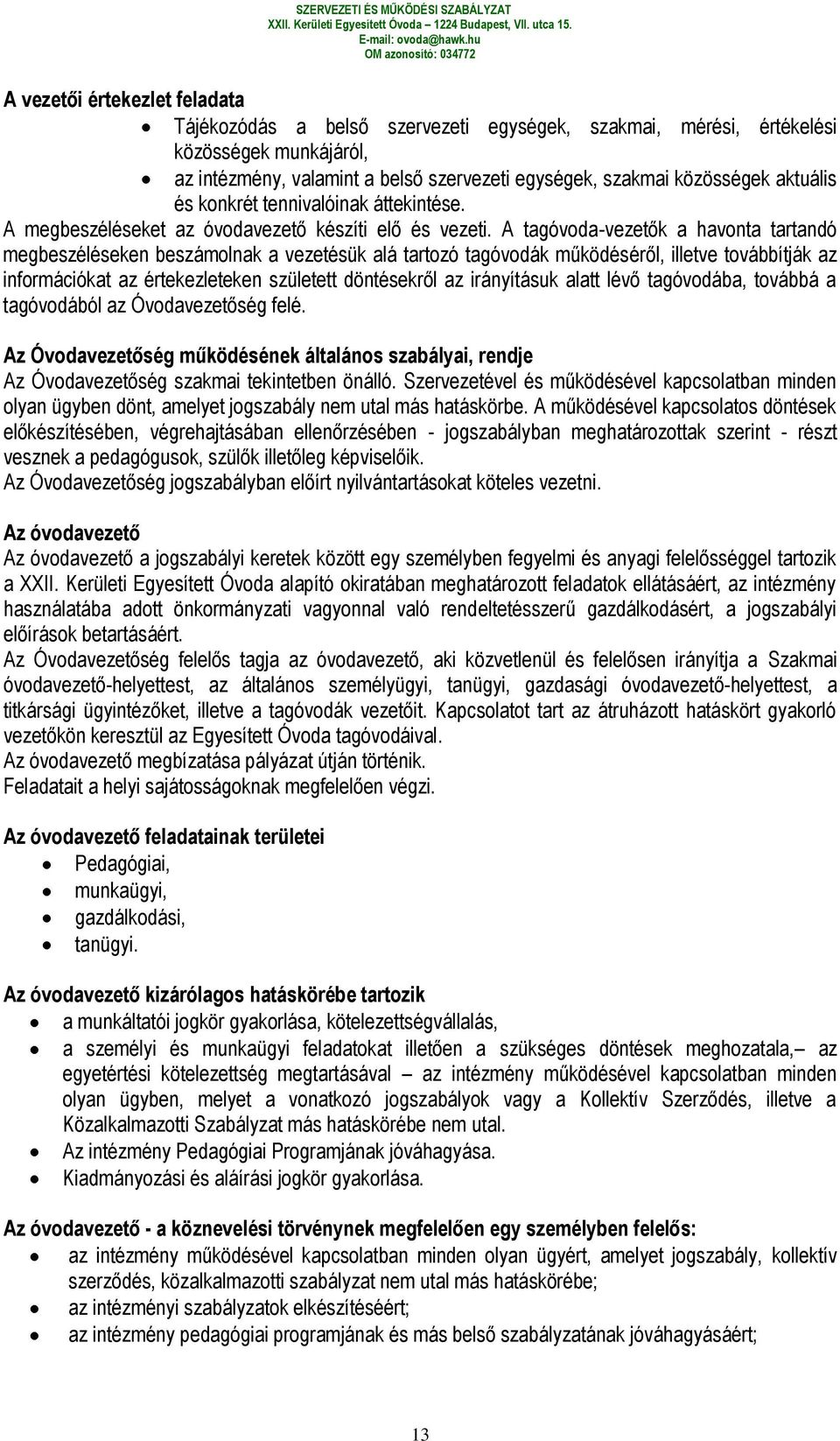 A tagóvoda-vezetők a havonta tartandó megbeszéléseken beszámolnak a vezetésük alá tartozó tagóvodák működéséről, illetve továbbítják az információkat az értekezleteken született döntésekről az