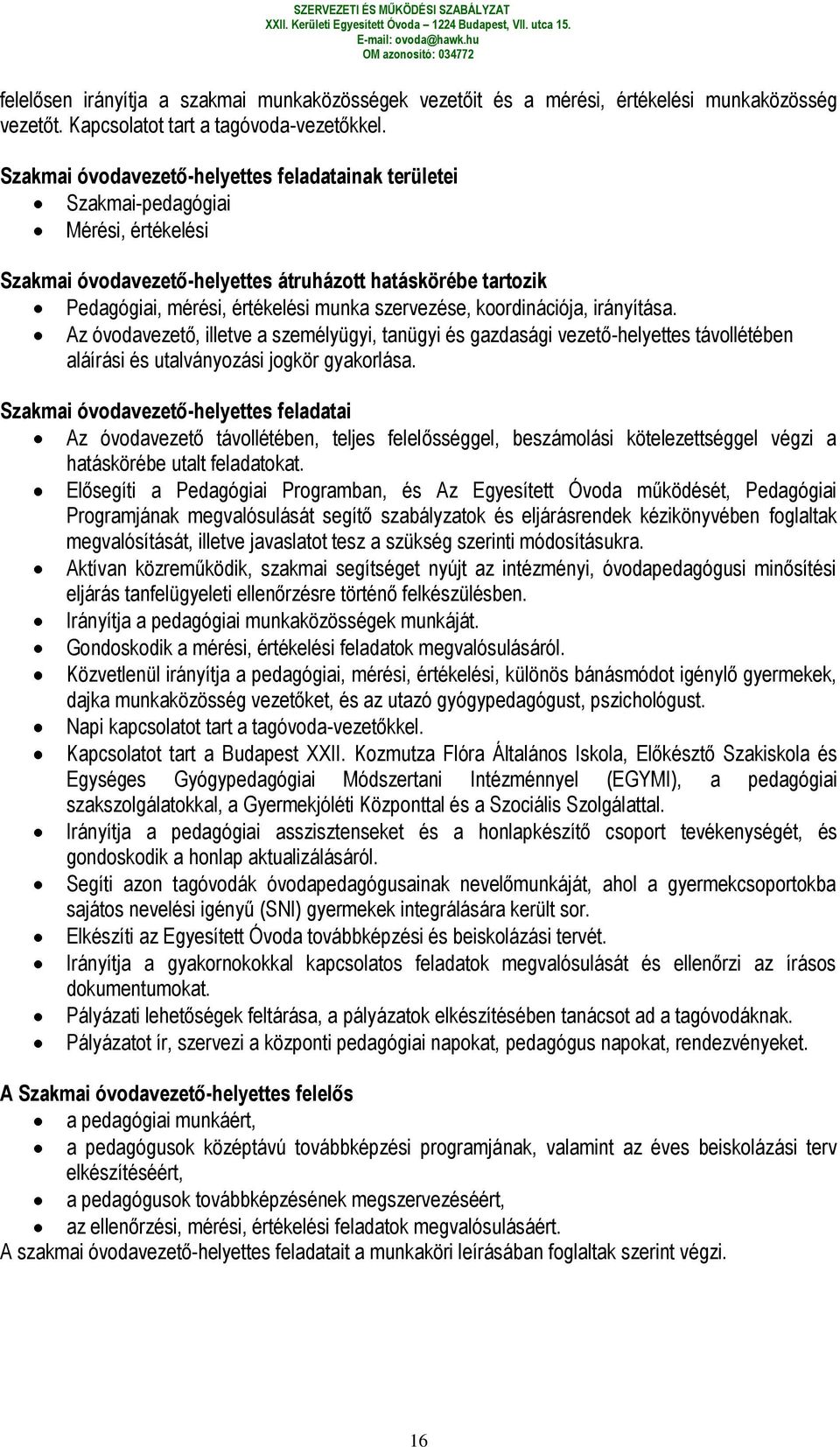 szervezése, koordinációja, irányítása. Az óvodavezető, illetve a személyügyi, tanügyi és gazdasági vezető-helyettes távollétében aláírási és utalványozási jogkör gyakorlása.