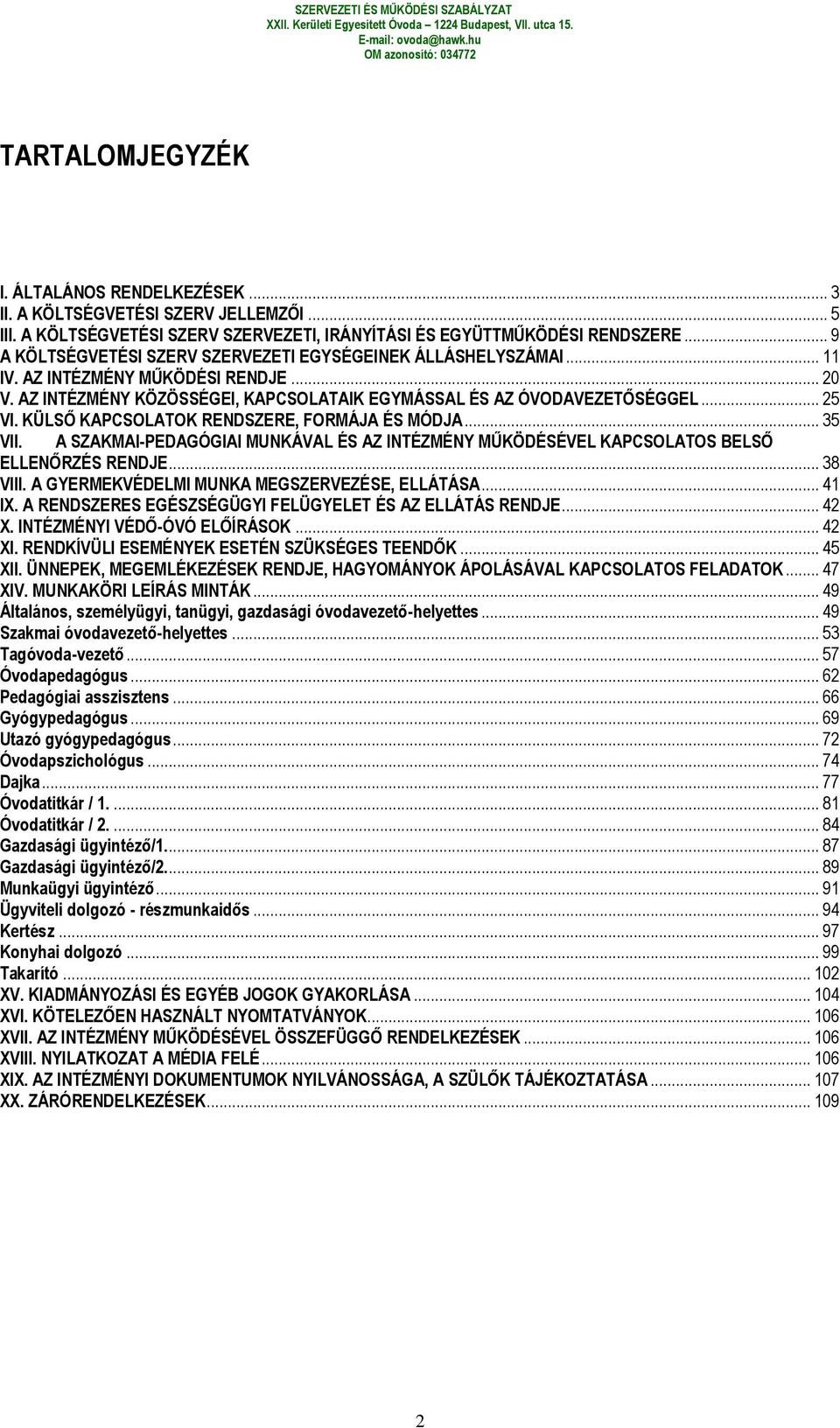 KÜLSŐ KAPCSOLATOK RENDSZERE, FORMÁJA ÉS MÓDJA... 35 VII. A SZAKMAI-PEDAGÓGIAI MUNKÁVAL ÉS AZ INTÉZMÉNY MŰKÖDÉSÉVEL KAPCSOLATOS BELSŐ ELLENŐRZÉS RENDJE... 38 VIII.