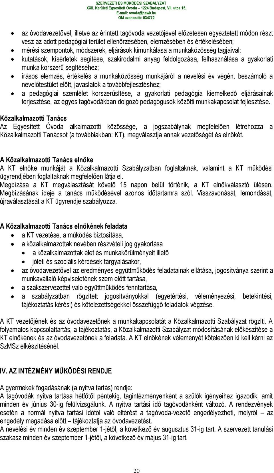 értékelés a munkaközösség munkájáról a nevelési év végén, beszámoló a nevelőtestület előtt, javaslatok a továbbfejlesztéshez; a pedagógiai szemlélet korszerűsítése, a gyakorlati pedagógia kiemelkedő