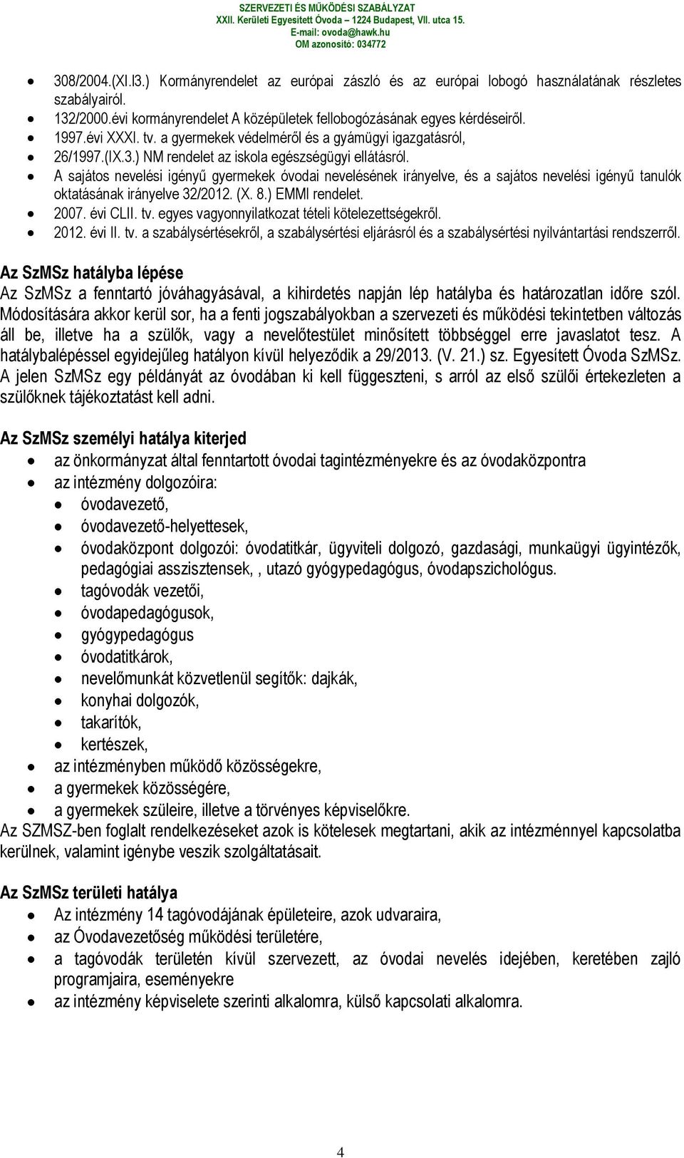 A sajátos nevelési igényű gyermekek óvodai nevelésének irányelve, és a sajátos nevelési igényű tanulók oktatásának irányelve 32/2012. (X. 8.) EMMI rendelet. 2007. évi CLII. tv.