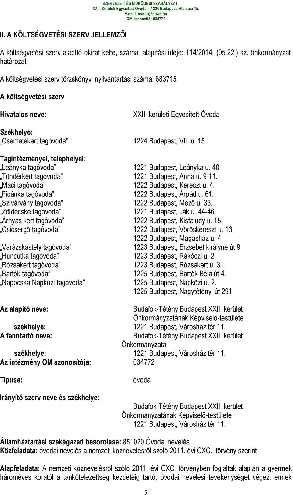 Tagintézményei, telephelyei: Leányka tagóvoda 1221 Budapest, Leányka u. 40. Tündérkert tagóvoda 1221 Budapest, Anna u. 9-11. Maci tagóvoda 1222 Budapest, Kereszt u. 4. Ficánka tagóvoda 1222 Budapest, Árpád u.