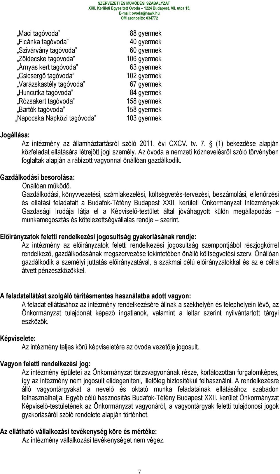 évi CXCV. tv. 7. (1) bekezdése alapján közfeladat ellátására létrejött jogi személy. Az óvoda a nemzeti köznevelésről szóló törvényben foglaltak alapján a rábízott vagyonnal önállóan gazdálkodik.