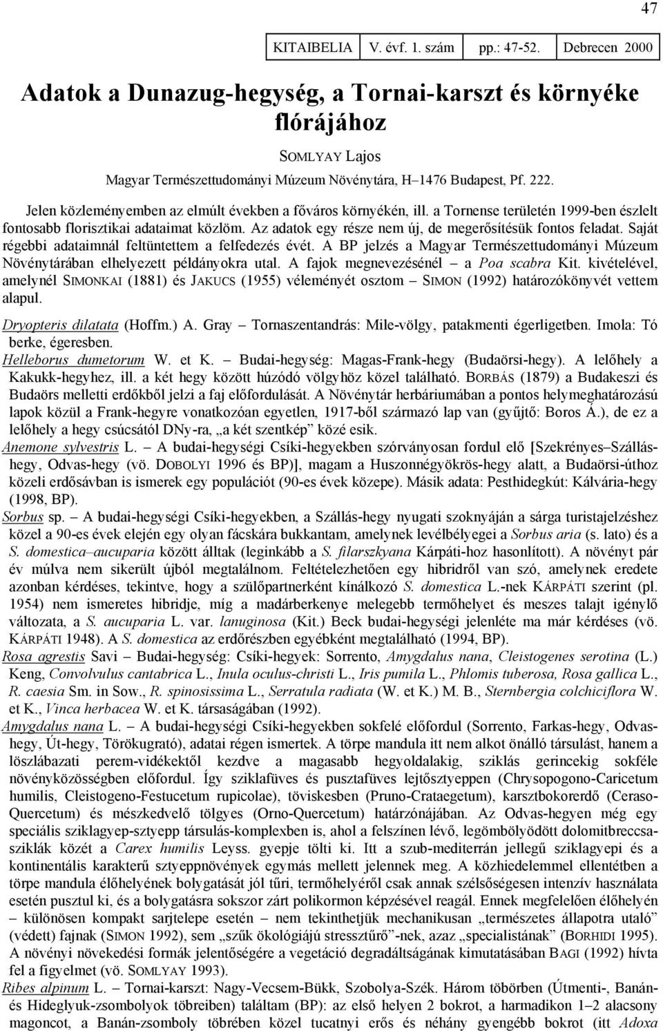 Az adatok egy része nem új, de megerősítésük fontos feladat. Saját régebbi adataimnál feltüntettem a felfedezés évét.