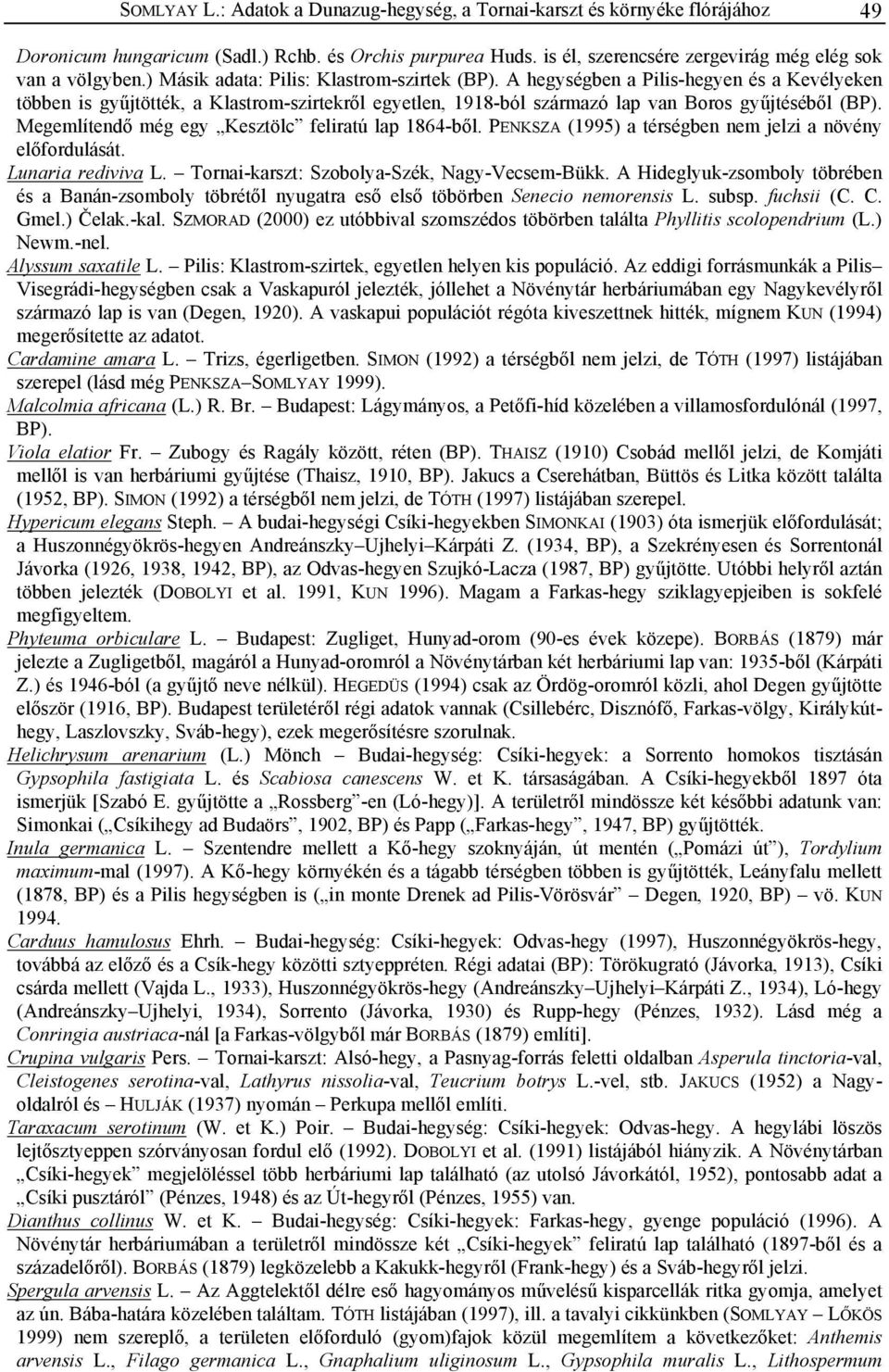 Megemlítendő még egy Kesztölc feliratú lap 1864-ből. PENKSZA (1995) a térségben nem jelzi a növény előfordulását. Lunaria rediviva L. Tornai-karszt: Szobolya-Szék, Nagy-Vecsem-Bükk.