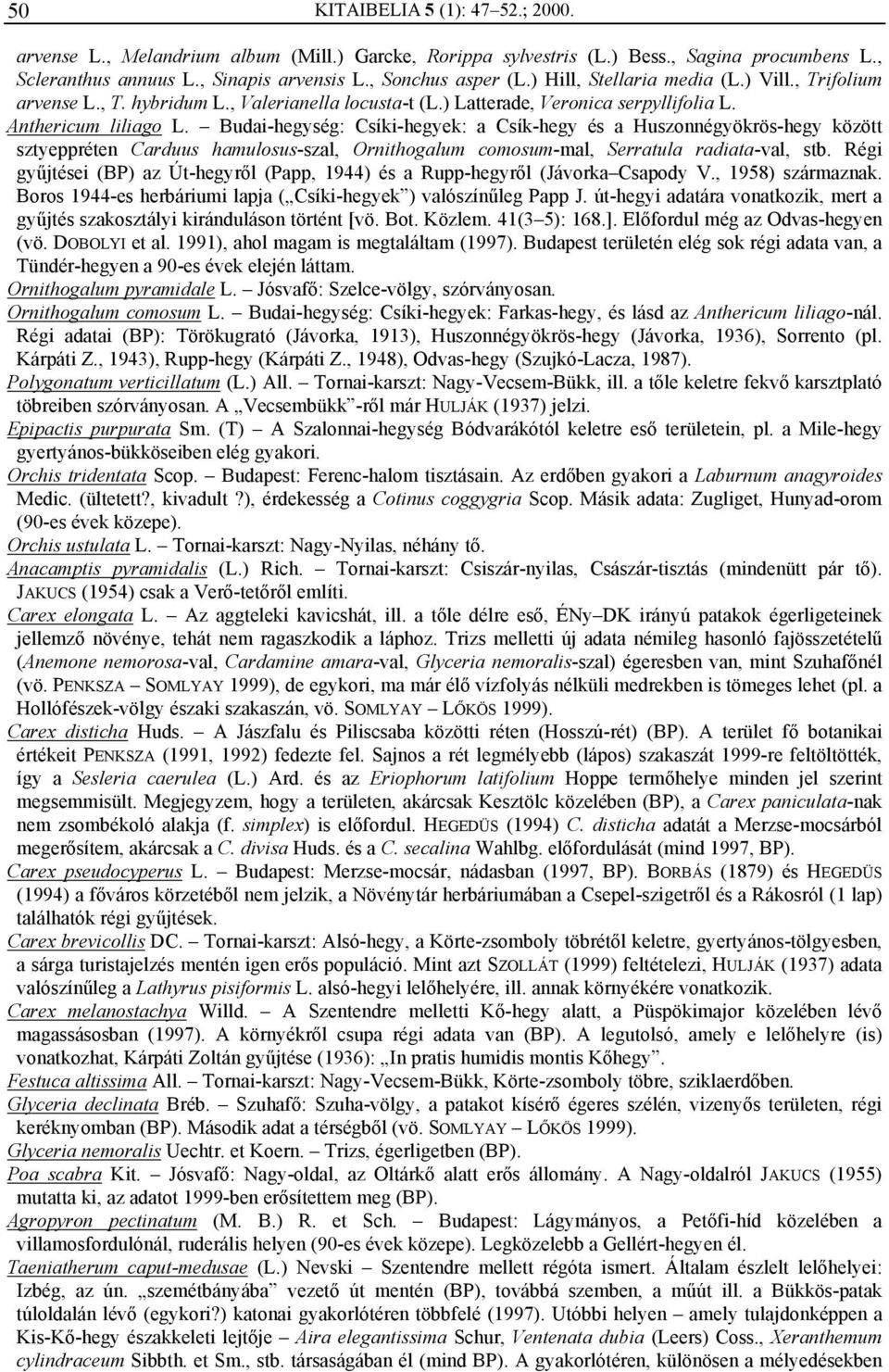 Budai-hegység: Csíki-hegyek: a Csík-hegy és a Huszonnégyökrös-hegy között sztyeppréten Carduus hamulosus-szal, Ornithogalum comosum-mal, Serratula radiata-val, stb.