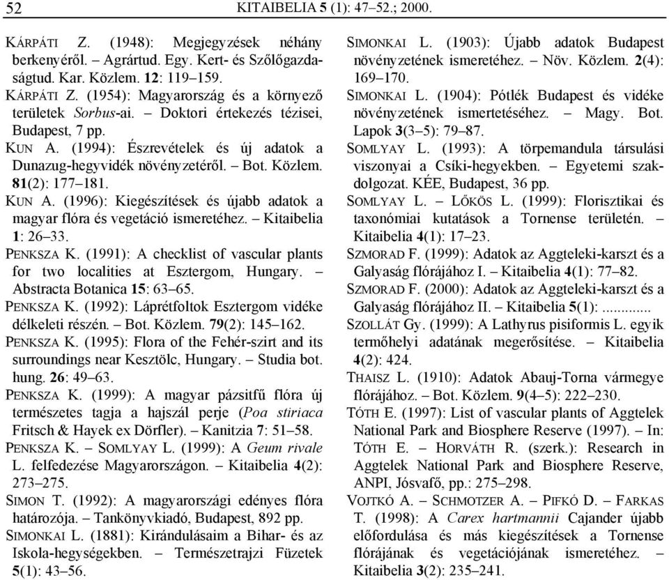 Kitaibelia 1: 26 33. PENKSZA K. (1991): A checklist of vascular plants for two localities at Esztergom, Hungary. Abstracta Botanica 15: 63 65. PENKSZA K. (1992): Láprétfoltok Esztergom vidéke délkeleti részén.