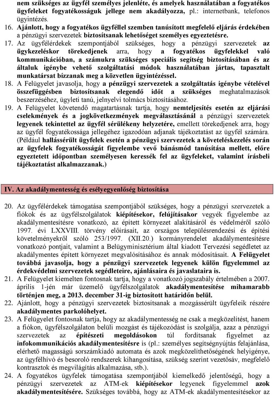 Az ügyfélérdekek szempontjából szükséges, hogy a pénzügyi szervezetek az ügykezeléskor törekedjenek arra, hogy a fogyatékos ügyfelekkel való kommunikációban, a számukra szükséges speciális segítség