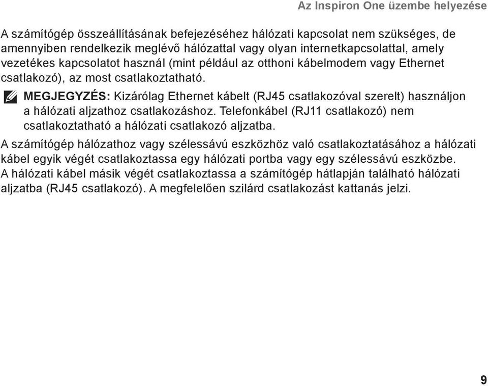 MEGJEGYZÉS: Kizárólag Ethernet kábelt (RJ45 csatlakozóval szerelt) használjon a hálózati aljzathoz csatlakozáshoz. Telefonkábel (RJ11 csatlakozó) nem csatlakoztatható a hálózati csatlakozó aljzatba.