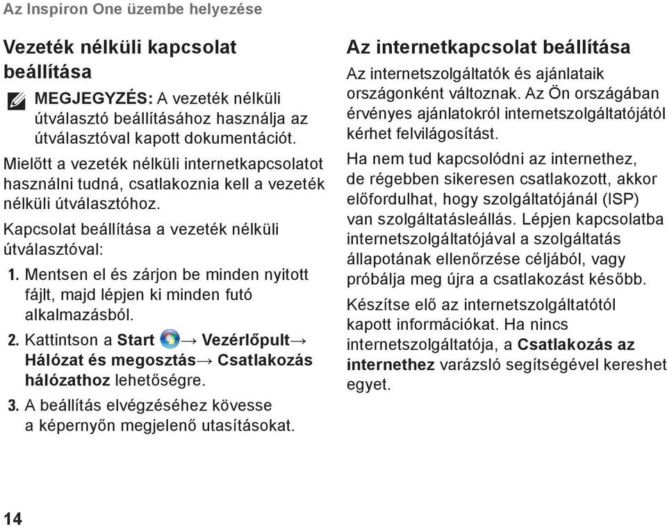 Mentsen el és zárjon be minden nyitott fájlt, majd lépjen ki minden futó alkalmazásból. 2. Kattintson a Start Vezérlőpult Hálózat és megosztás Csatlakozás hálózathoz lehetőségre. 3.