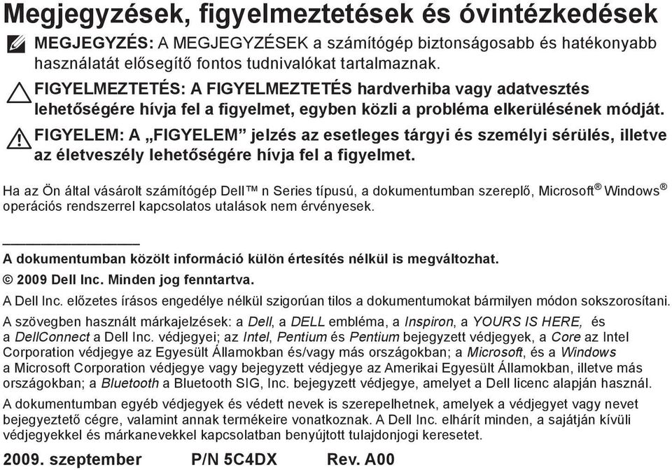 FIGYELEM: A FIGYELEM jelzés az esetleges tárgyi és személyi sérülés, illetve az életveszély lehetőségére hívja fel a figyelmet.