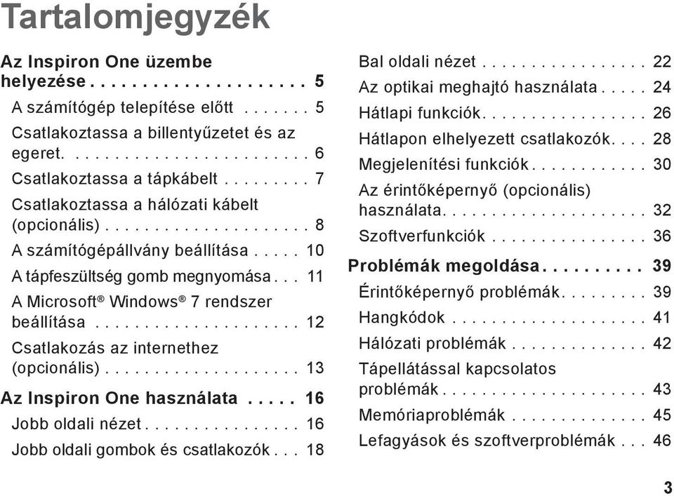 .. 12 Csatlakozás az internethez (opcionális)... 13 Az Inspiron One használata... 16 Jobb oldali nézet... 16 Jobb oldali gombok és csatlakozók... 18 Bal oldali nézet.