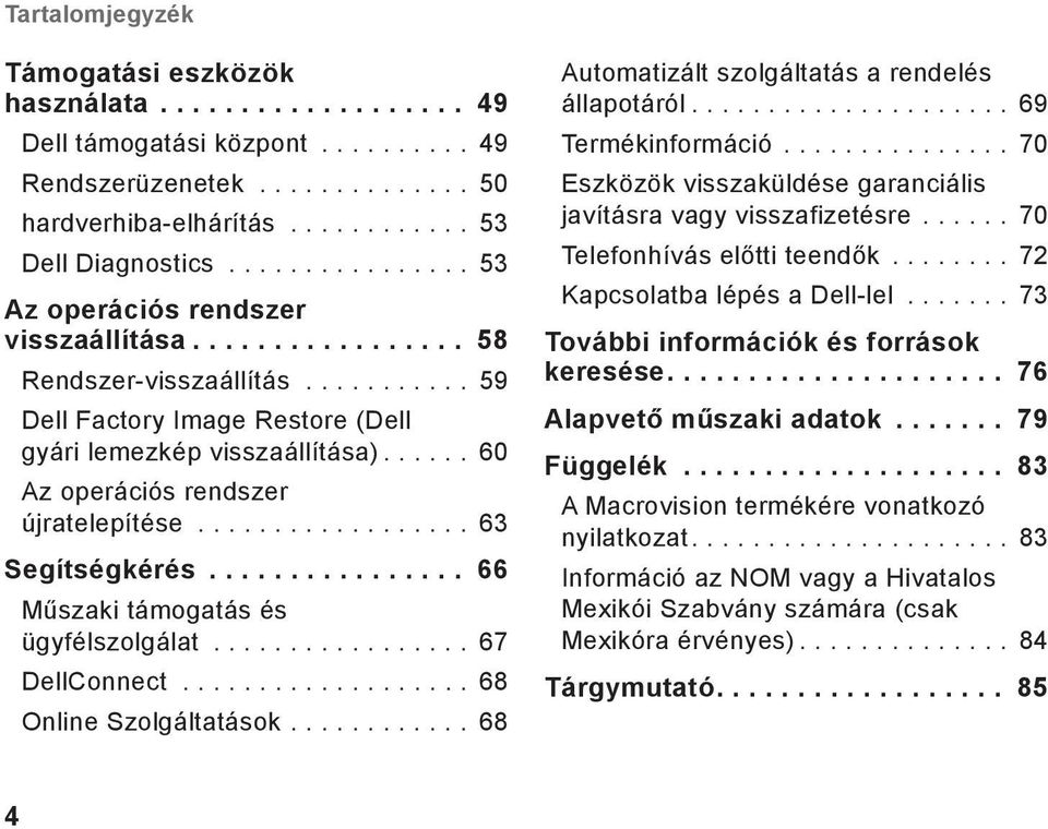 .. 66 Műszaki támogatás és ügyfélszolgálat... 67 DellConnect... 68 Online Szolgáltatások... 68 Automatizált szolgáltatás a rendelés állapotáról... 69 Termékinformáció.