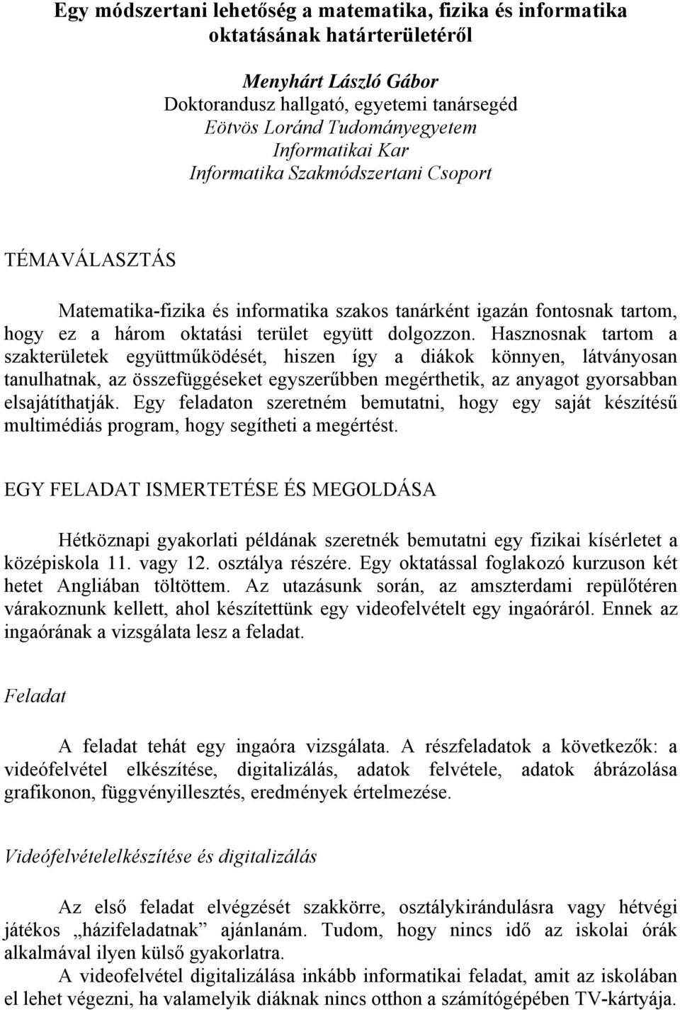 Hasznosnak tartom a szakterületek együttműködését, hiszen így a diákok könnyen, látványosan tanulhatnak, az összefüggéseket egyszerűbben megérthetik, az anyagot gyorsabban elsajátíthatják.