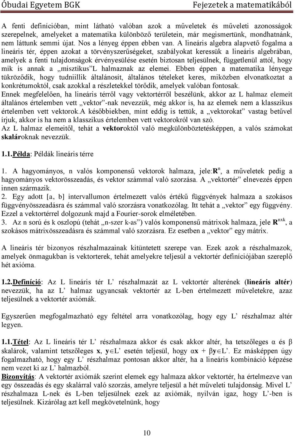 A lieáris algebra alapvető fogalma a lieáris tér, éppe azokat a törvéyszerűségeket, szabályokat keressük a lieáris algebrába, amelyek a feti tulajdoságok érvéyesülése eseté biztosa teljesülek,