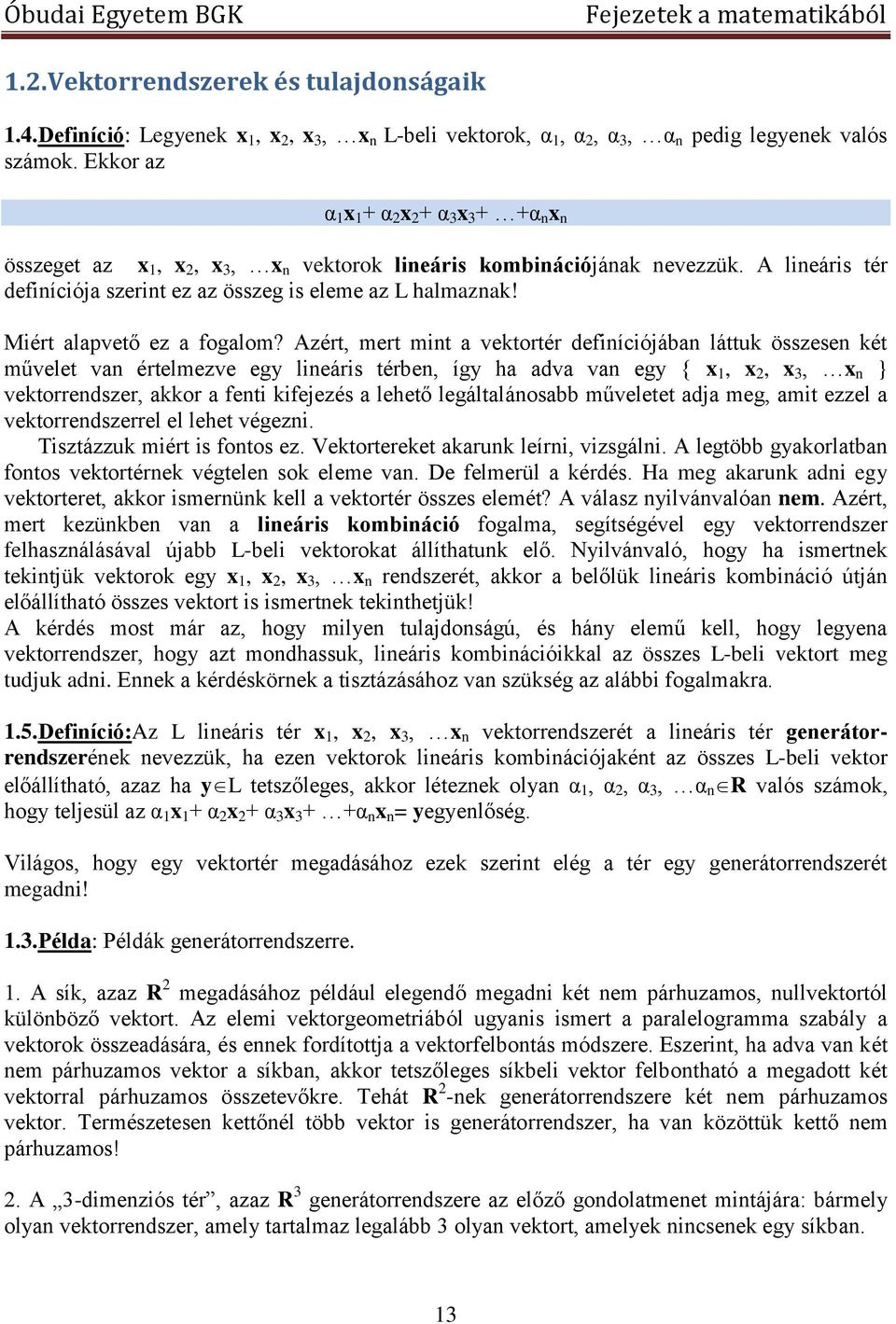 Azért, mert mit a vektortér defiíciójába láttuk összese két művelet va értelmezve egy lieáris térbe, így ha adva va egy { x, x, x 3, x } vektorredszer, akkor a feti kifejezés a lehető legáltaláosabb