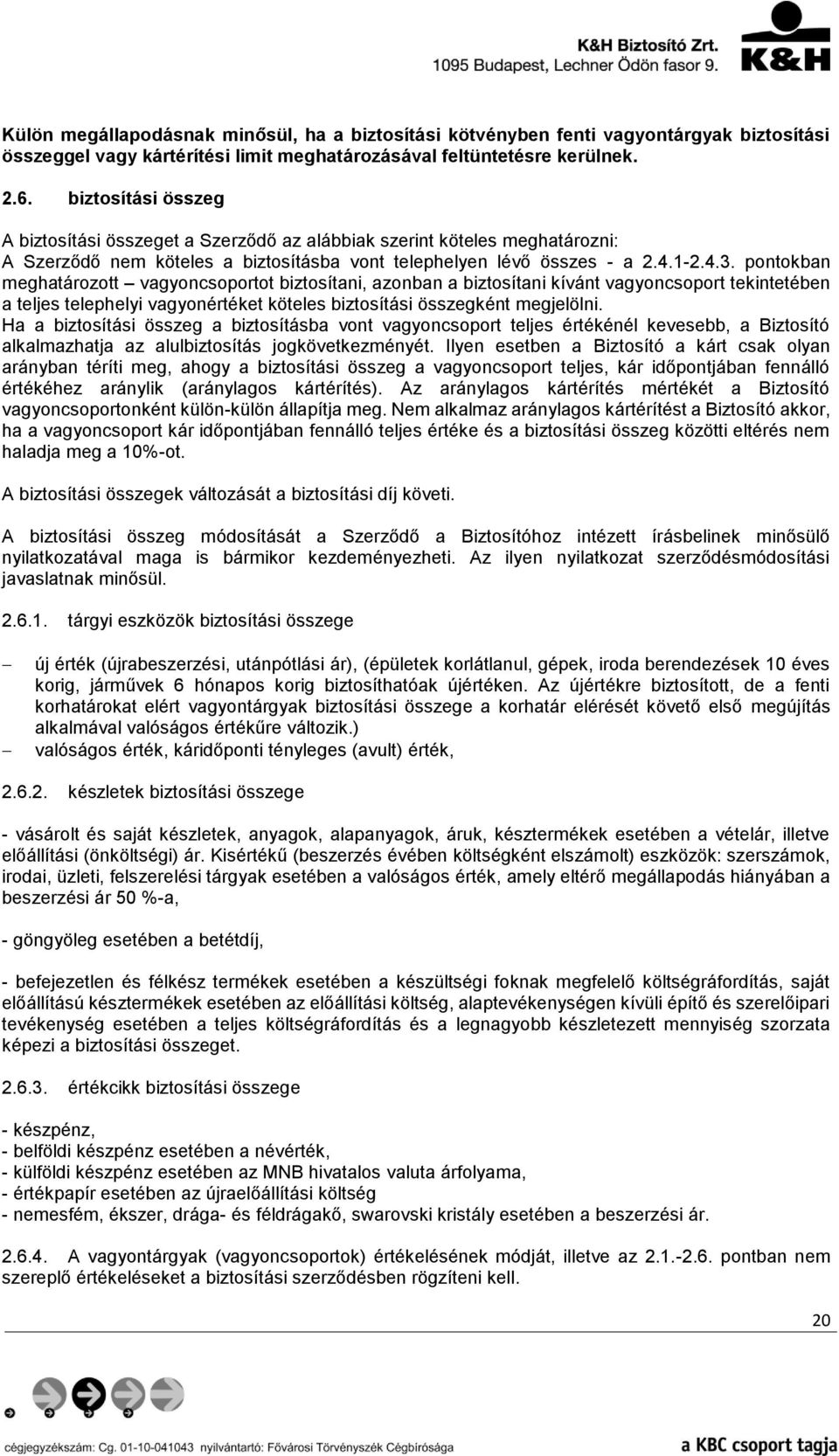 pontokban meghatározott vagyoncsoportot biztosítani, azonban a biztosítani kívánt vagyoncsoport tekintetében a teljes telephelyi vagyonértéket köteles biztosítási összegként megjelölni.