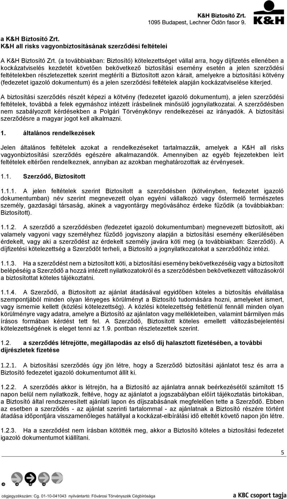 részletezettek szerint megtéríti a Biztosított azon kárait, amelyekre a biztosítási kötvény (fedezetet igazoló dokumentum) és a jelen szerződési feltételek alapján kockázatviselése kiterjed.