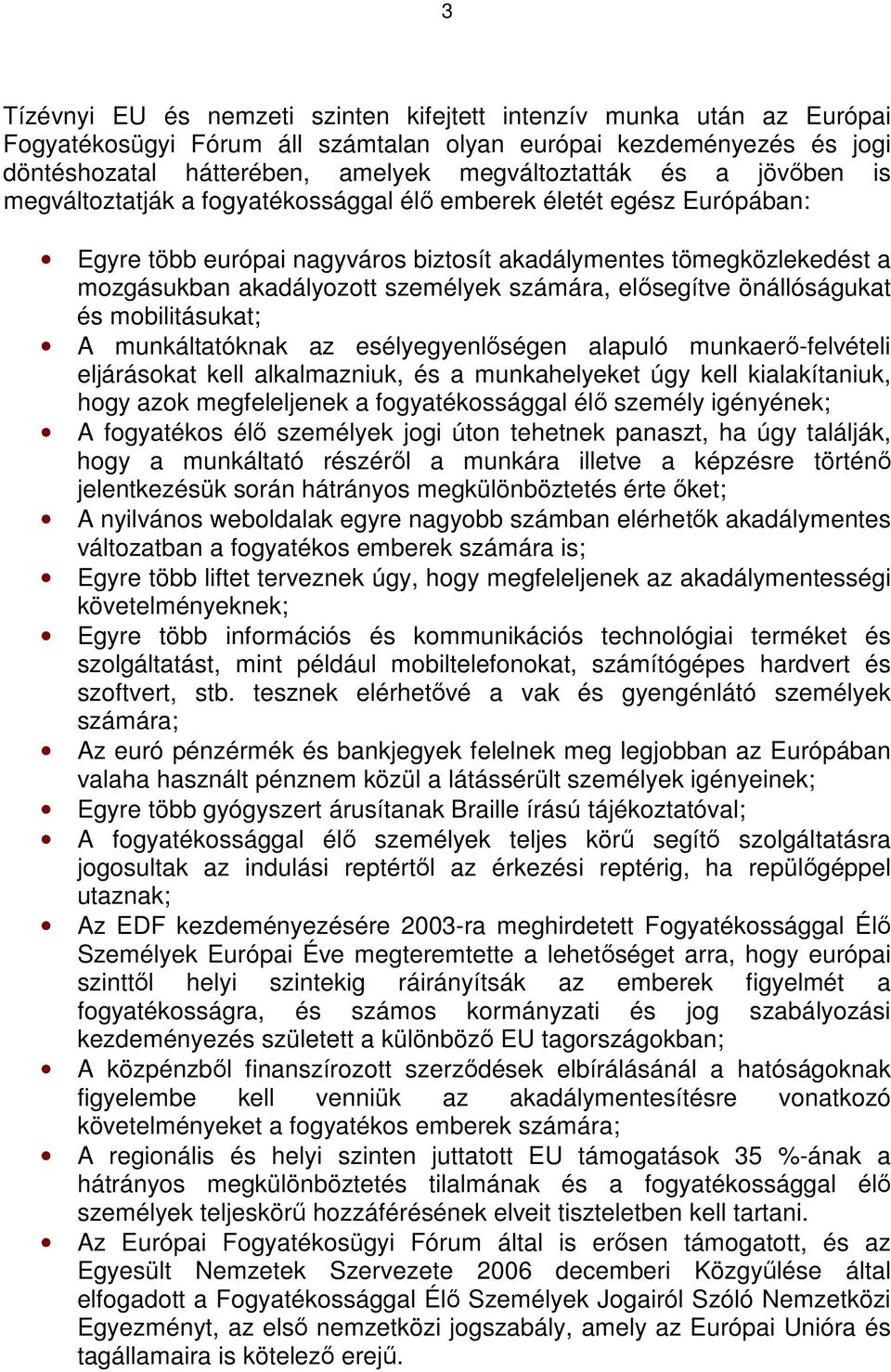 elősegítve önállóságukat és mobilitásukat; A munkáltatóknak az esélyegyenlőségen alapuló munkaerő-felvételi eljárásokat kell alkalmazniuk, és a munkahelyeket úgy kell kialakítaniuk, hogy azok