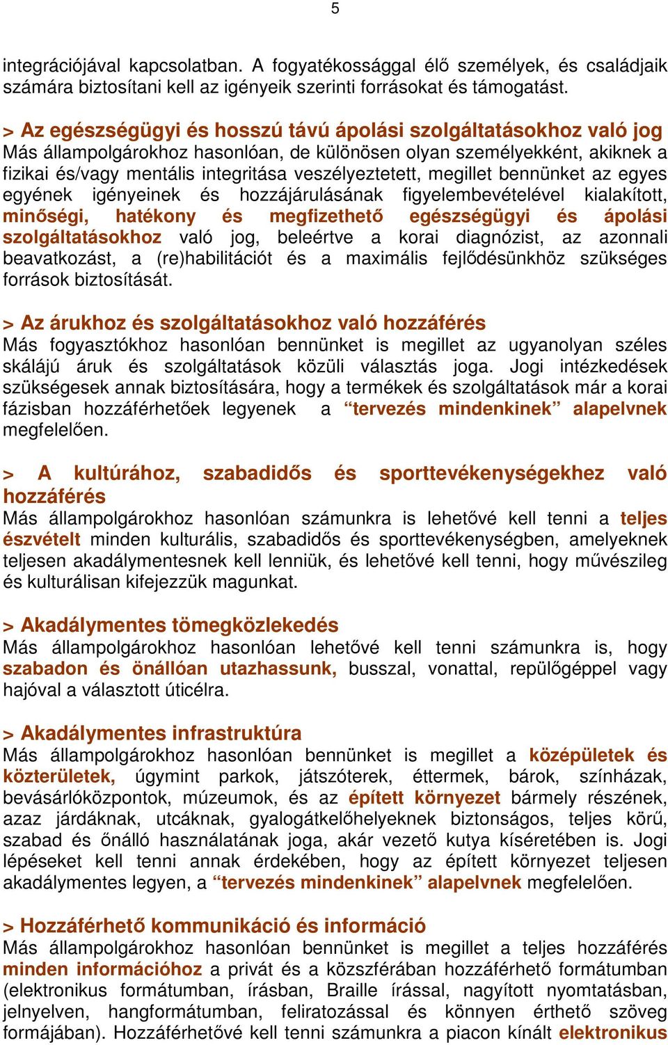 megillet bennünket az egyes egyének igényeinek és hozzájárulásának figyelembevételével kialakított, minőségi, hatékony és megfizethető egészségügyi és ápolási szolgáltatásokhoz való jog, beleértve a