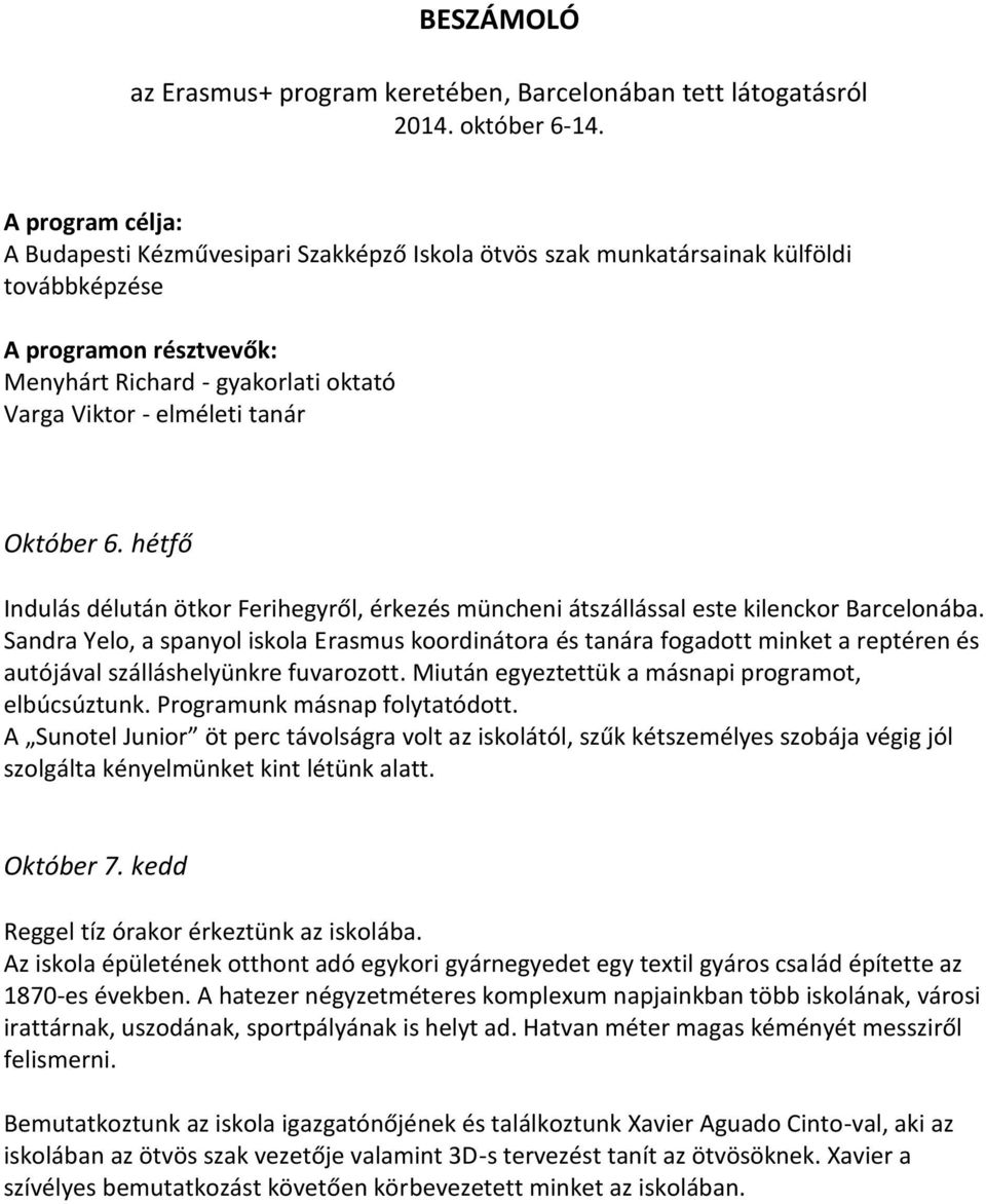 Október 6. hétfő Indulás délután ötkor Ferihegyről, érkezés müncheni átszállással este kilenckor Barcelonába.