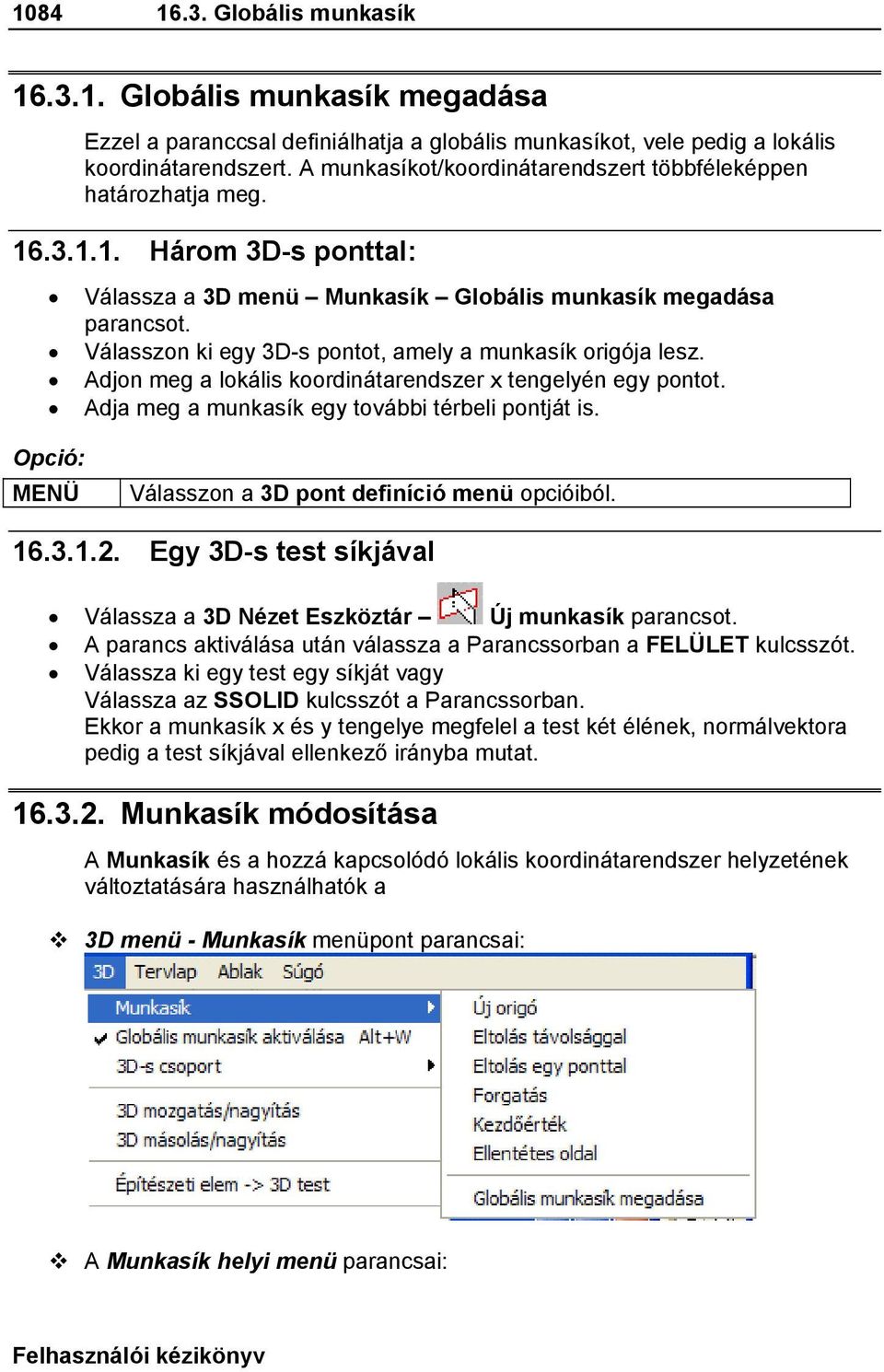 Válasszon ki egy 3D-s pontot, amely a munkasík origója lesz. Adjon meg a lokális koordinátarendszer x tengelyén egy pontot. Adja meg a munkasík egy további térbeli pontját is.