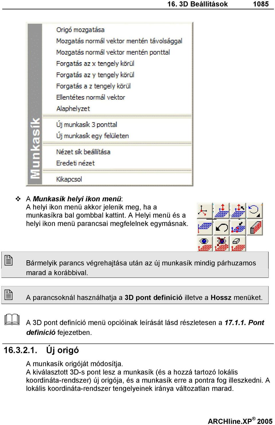 A parancsoknál használhatja a 3D pont definíció illetve a Hossz menüket. A 3D pont definíció menü opcióinak leírását lásd részletesen a 17.1.1. Pont definíció fejezetben. 16.3.2.1. Új origó A munkasík origóját módosítja.