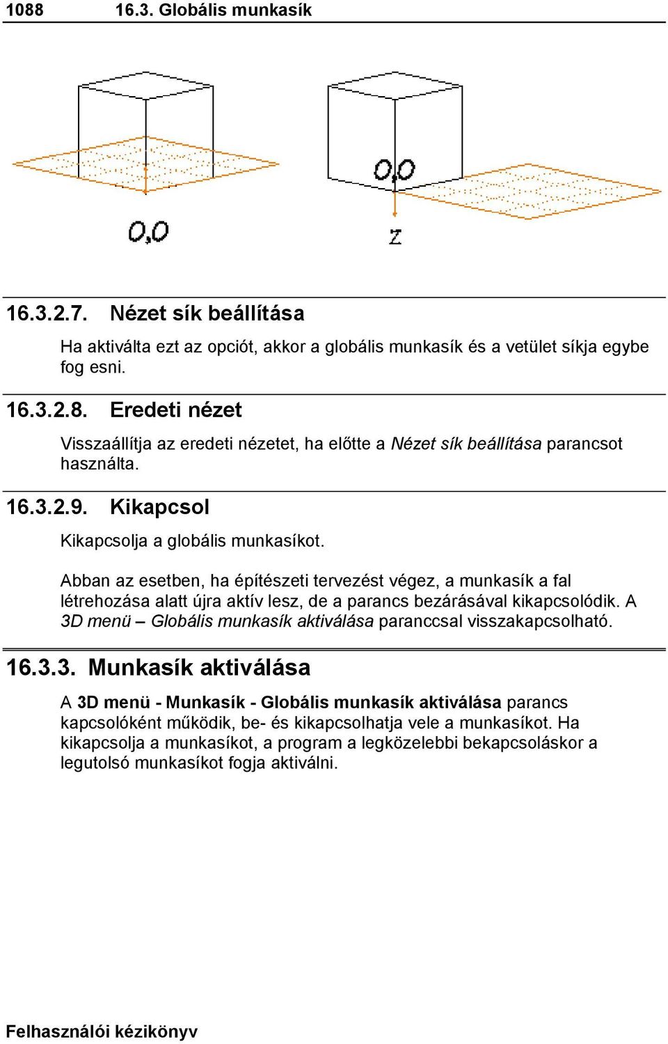 A 3D menü Globális munkasík aktiválása paranccsal visszakapcsolható. 16.3.3. Munkasík aktiválása A 3D menü - Munkasík - Globális munkasík aktiválása parancs kapcsolóként működik, be- és kikapcsolhatja vele a munkasíkot.