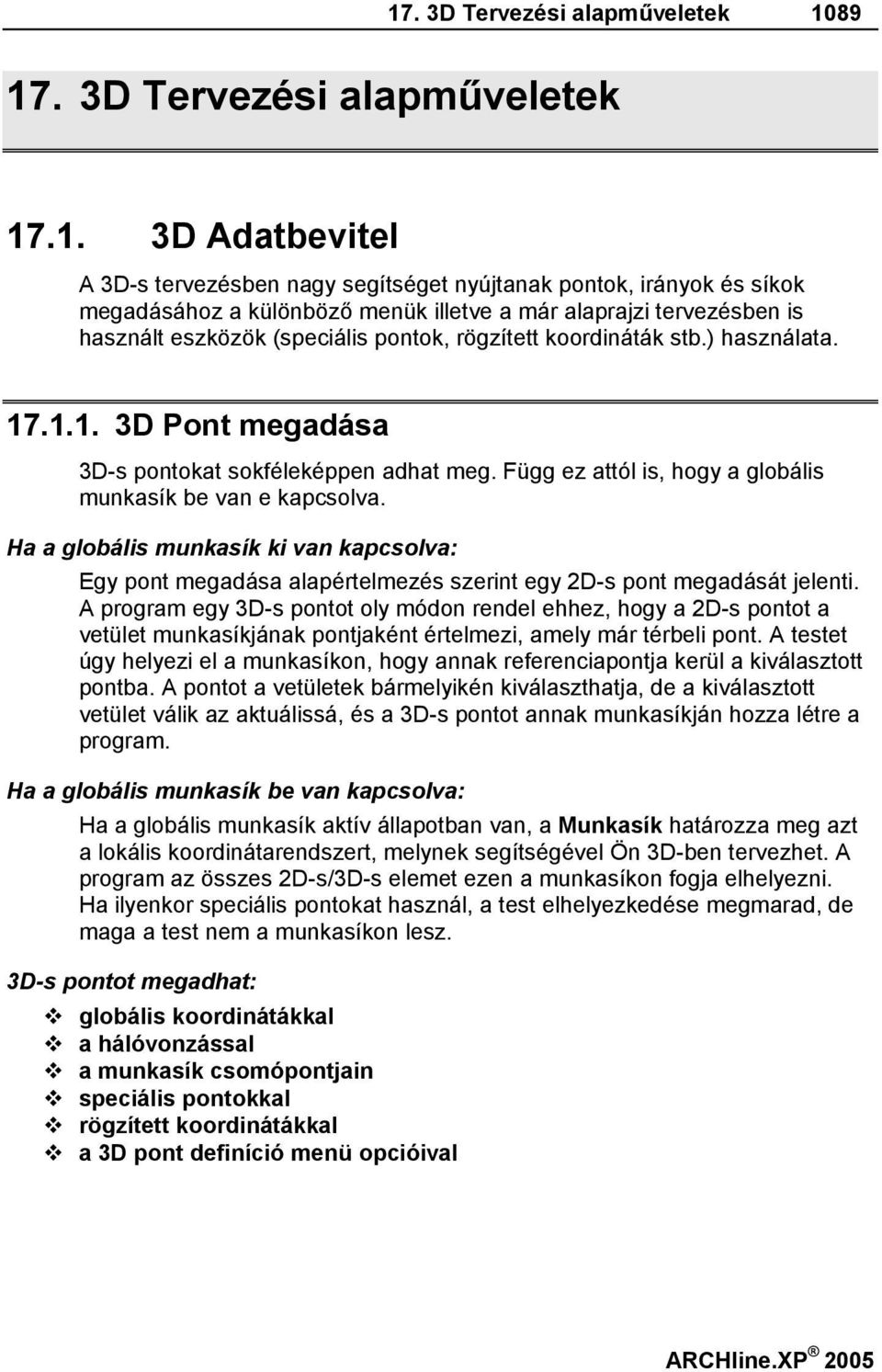 Függ ez attól is, hogy a globális munkasík be van e kapcsolva. Ha a globális munkasík ki van kapcsolva: Egy pont megadása alapértelmezés szerint egy 2D-s pont megadását jelenti.