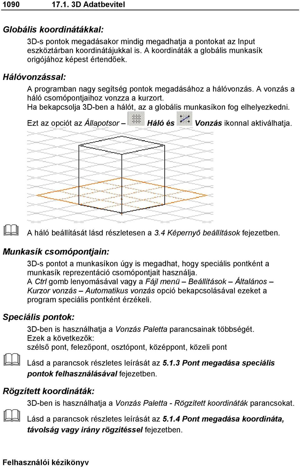 Ha bekapcsolja 3D-ben a hálót, az a globális munkasíkon fog elhelyezkedni. Ezt az opciót az Állapotsor Háló és Vonzás ikonnal aktiválhatja. A háló beállítását lásd részletesen a 3.