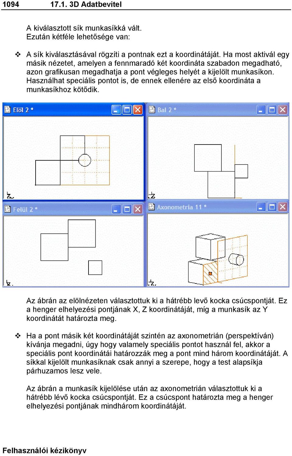 Használhat speciális pontot is, de ennek ellenére az első koordináta a munkasíkhoz kötődik. Az ábrán az elölnézeten választottuk ki a hátrébb levő kocka csúcspontját.