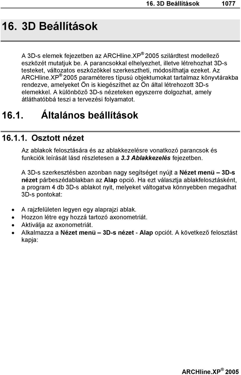 XP 2005 paraméteres típusú objektumokat tartalmaz könyvtárakba rendezve, amelyeket Ön is kiegészíthet az Ön által létrehozott 3D-s elemekkel.