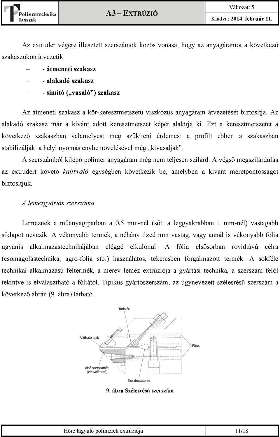 Ezt a keresztmetszetet a következő szakaszban valamelyest még szűkíteni érdemes: a profilt ebben a szakaszban stabilizálják: a helyi nyomás enyhe növelésével még kivasalják.