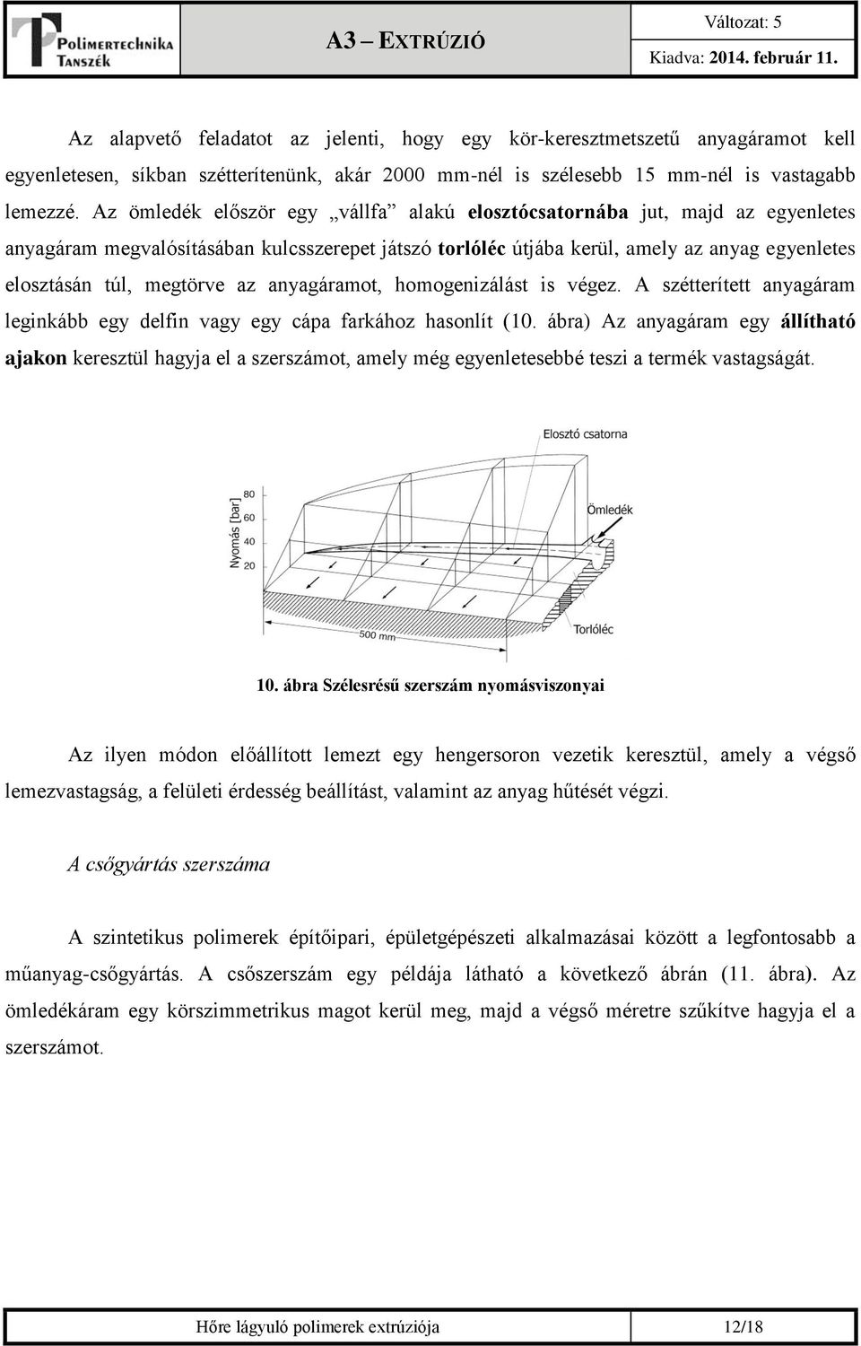 az anyagáramot, homogenizálást is végez. A szétterített anyagáram leginkább egy delfin vagy egy cápa farkához hasonlít (10.