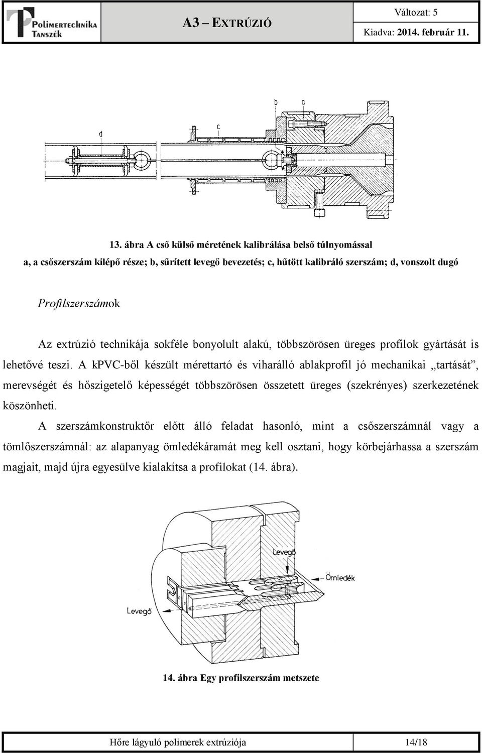 A kpvc-ből készült mérettartó és viharálló ablakprofil jó mechanikai tartását, merevségét és hőszigetelő képességét többszörösen összetett üreges (szekrényes) szerkezetének köszönheti.