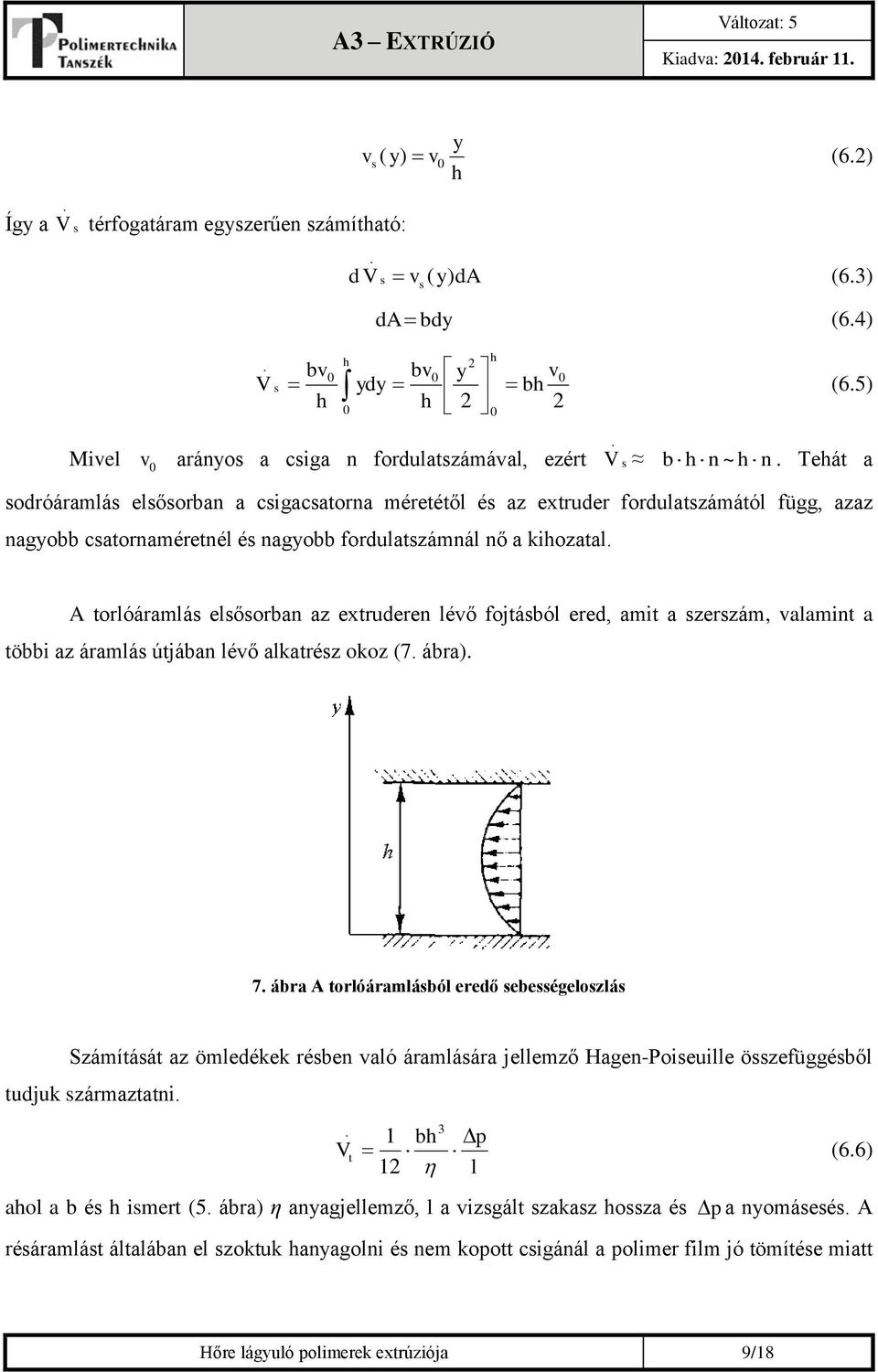 Tehát a sodróáramlás elsősorban a csigacsatorna méretétől és az extruder fordulatszámától függ, azaz nagyobb csatornaméretnél és nagyobb fordulatszámnál nő a kihozatal.