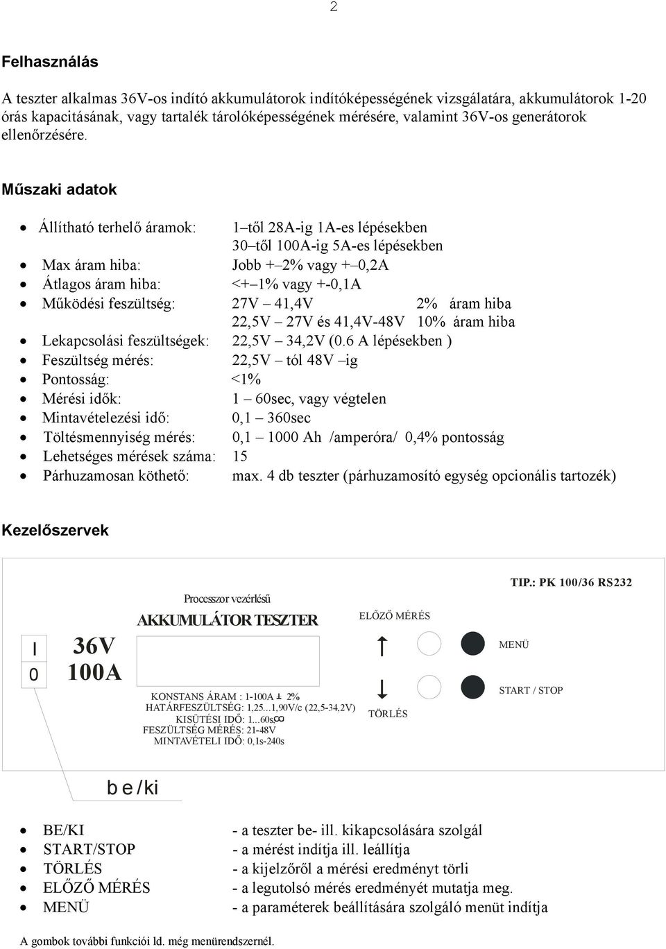 Műszaki adatok Állítható terhelő áramok: 1 től 28A-ig 1A-es lépésekben 30 től 100A-ig 5A-es lépésekben Max áram hiba: Jobb + 2% vagy + 0,2A Átlagos áram hiba: <+ 1% vagy +-0,1A Működési feszültség: