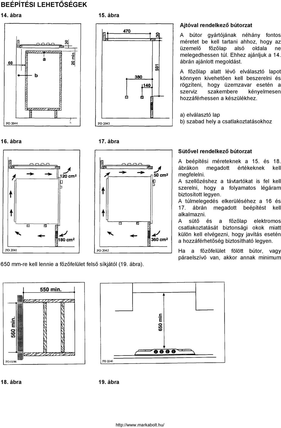 A főzőlap alatt lévő elválasztó lapot könnyen kivehetően kell beszerelni és rögzíteni, hogy üzemzavar esetén a szerviz szakembere kényelmesen hozzáférhessen a készülékhez.