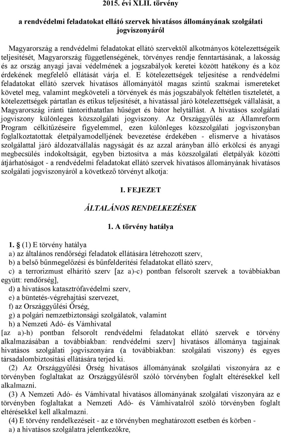 Magyarország függetlenségének, törvényes rendje fenntartásának, a lakosság és az ország anyagi javai védelmének a jogszabályok keretei között hatékony és a köz érdekének megfelelő ellátását várja el.