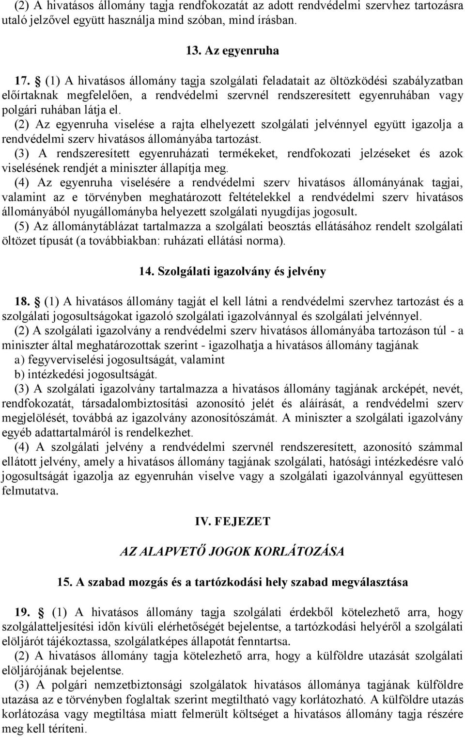 (2) Az egyenruha viselése a rajta elhelyezett szolgálati jelvénnyel együtt igazolja a rendvédelmi szerv hivatásos állományába tartozást.