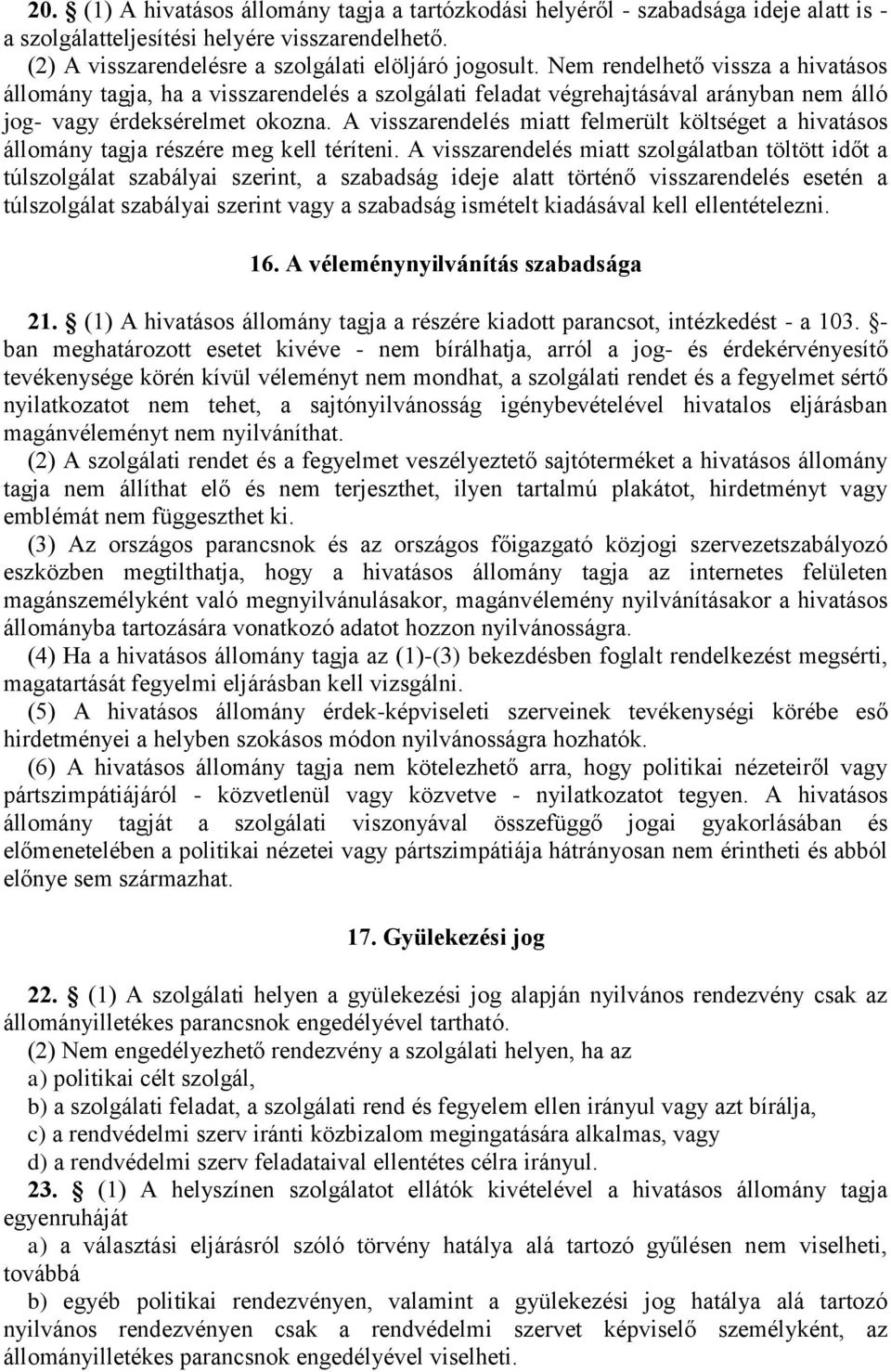 A visszarendelés miatt felmerült költséget a hivatásos állomány tagja részére meg kell téríteni.