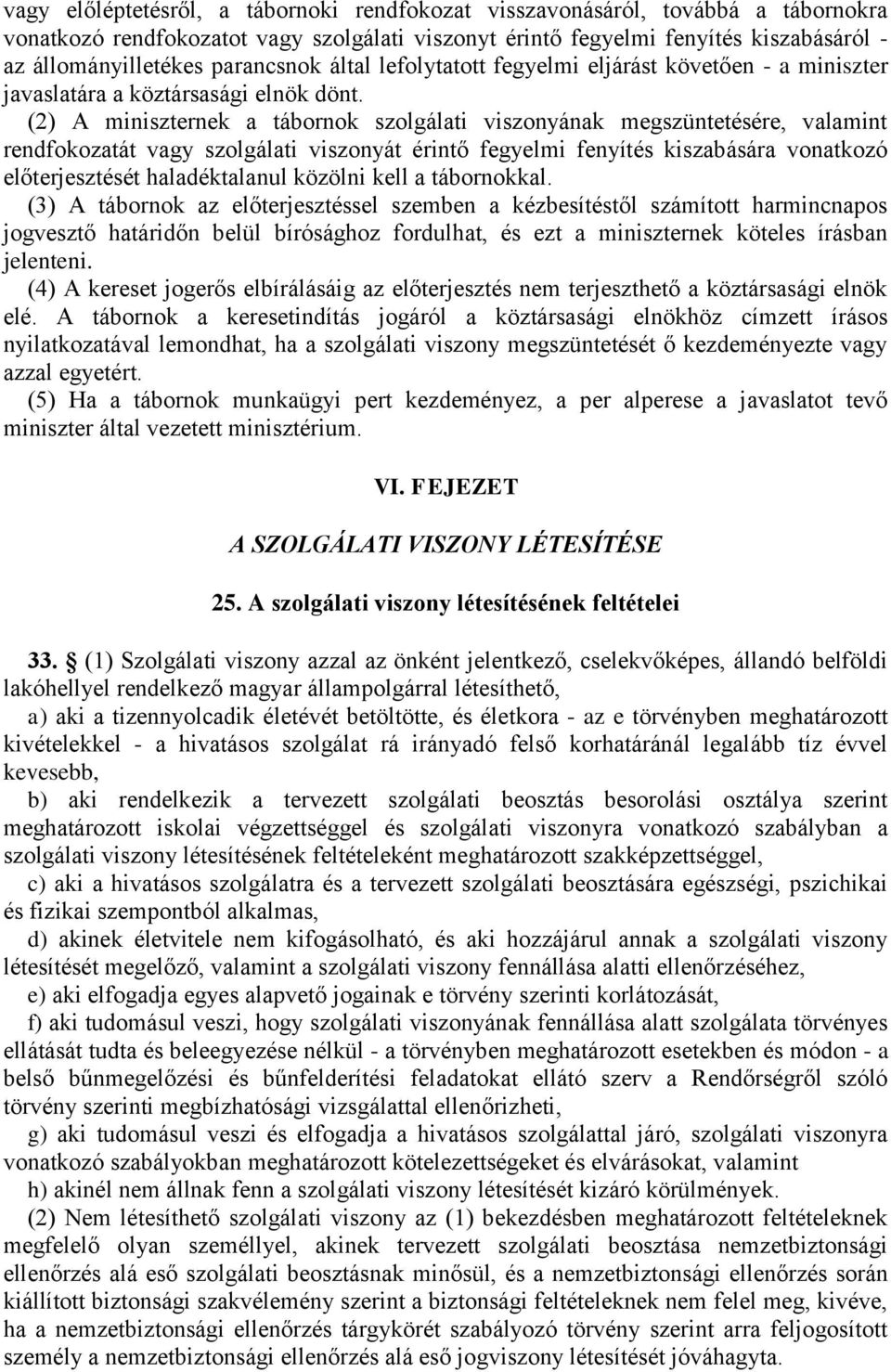 (2) A miniszternek a tábornok szolgálati viszonyának megszüntetésére, valamint rendfokozatát vagy szolgálati viszonyát érintő fegyelmi fenyítés kiszabására vonatkozó előterjesztését haladéktalanul