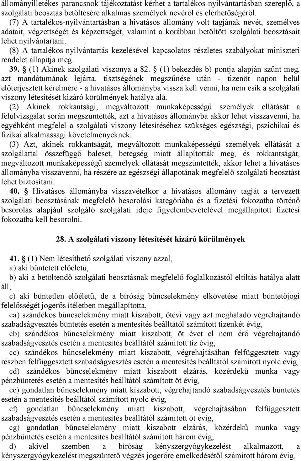 (8) A tartalékos-nyilvántartás kezelésével kapcsolatos részletes szabályokat miniszteri rendelet állapítja meg. 39. (1) Akinek szolgálati viszonya a 82.