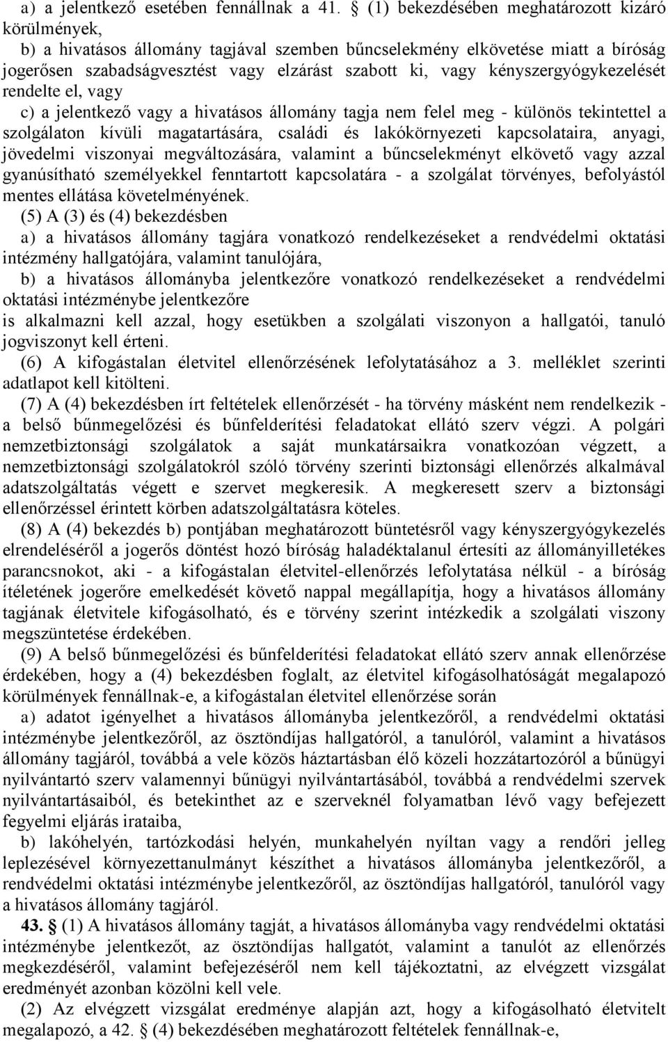 kényszergyógykezelését rendelte el, vagy c) a jelentkező vagy a hivatásos állomány tagja nem felel meg - különös tekintettel a szolgálaton kívüli magatartására, családi és lakókörnyezeti