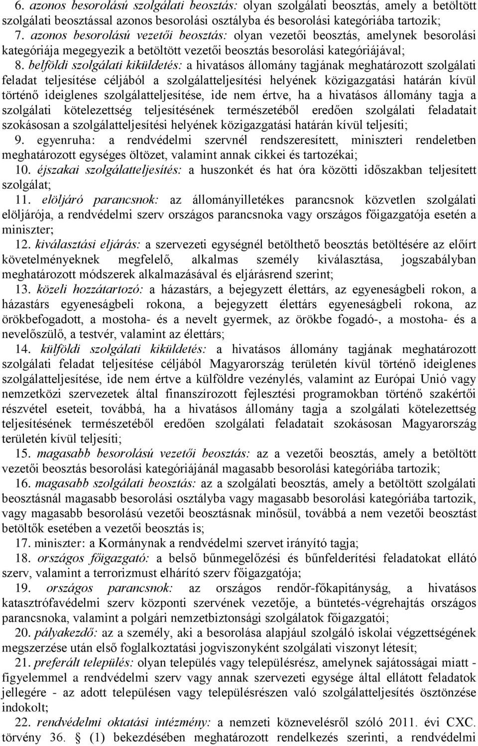 belföldi szolgálati kiküldetés: a hivatásos állomány tagjának meghatározott szolgálati feladat teljesítése céljából a szolgálatteljesítési helyének közigazgatási határán kívül történő ideiglenes