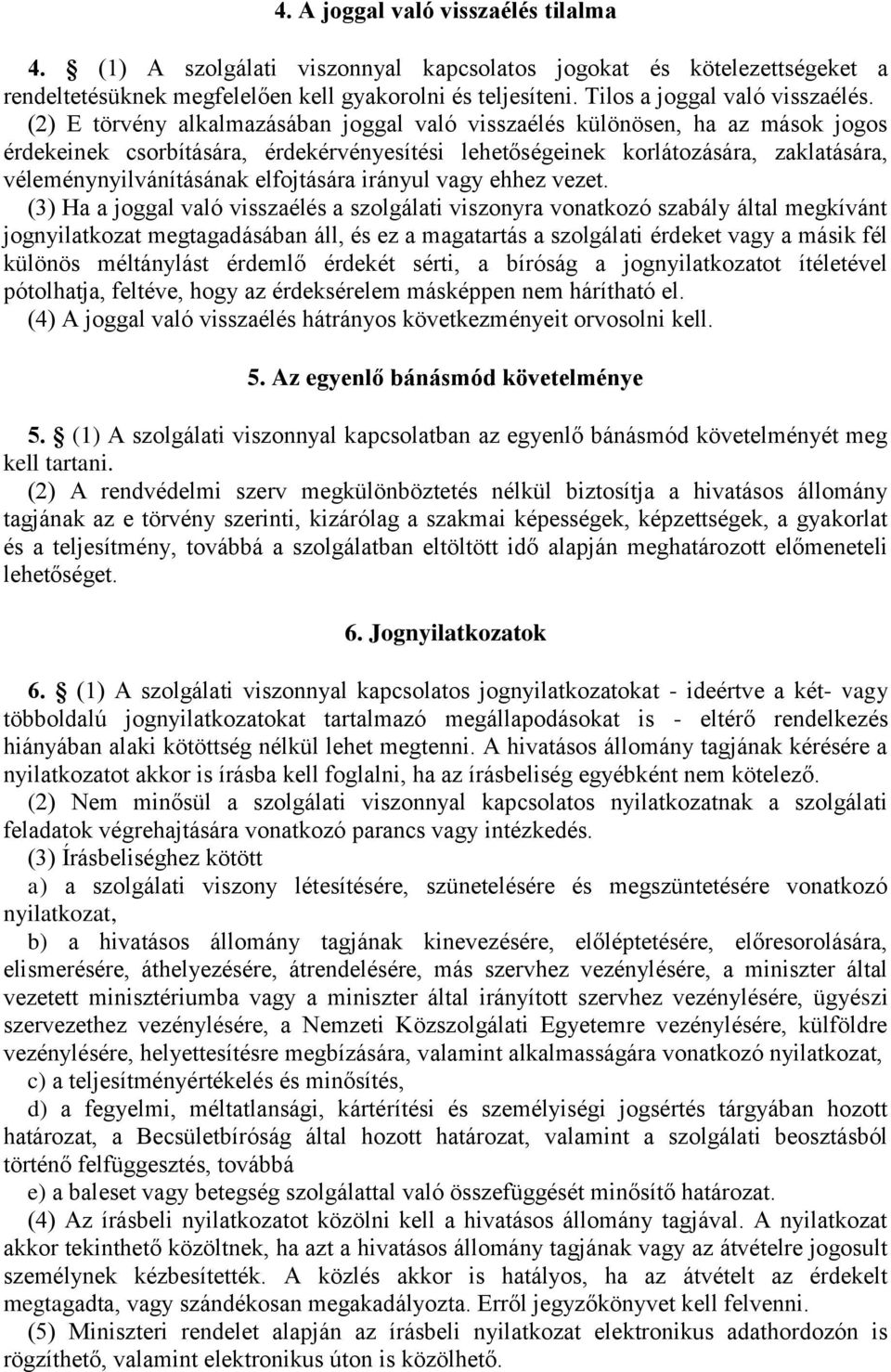 (2) E törvény alkalmazásában joggal való visszaélés különösen, ha az mások jogos érdekeinek csorbítására, érdekérvényesítési lehetőségeinek korlátozására, zaklatására, véleménynyilvánításának